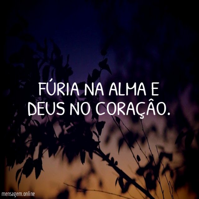 Fúria na alma e Deus no coraçâo
