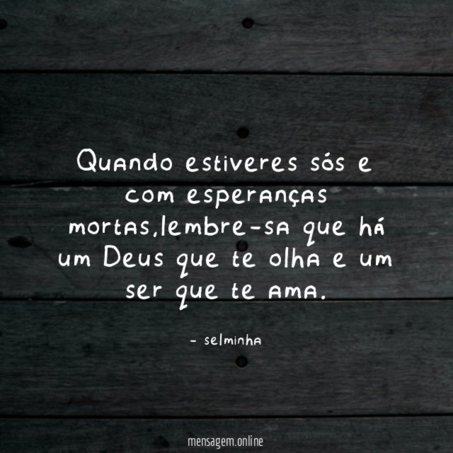 Quando estiveres sós e com esperanças mortas