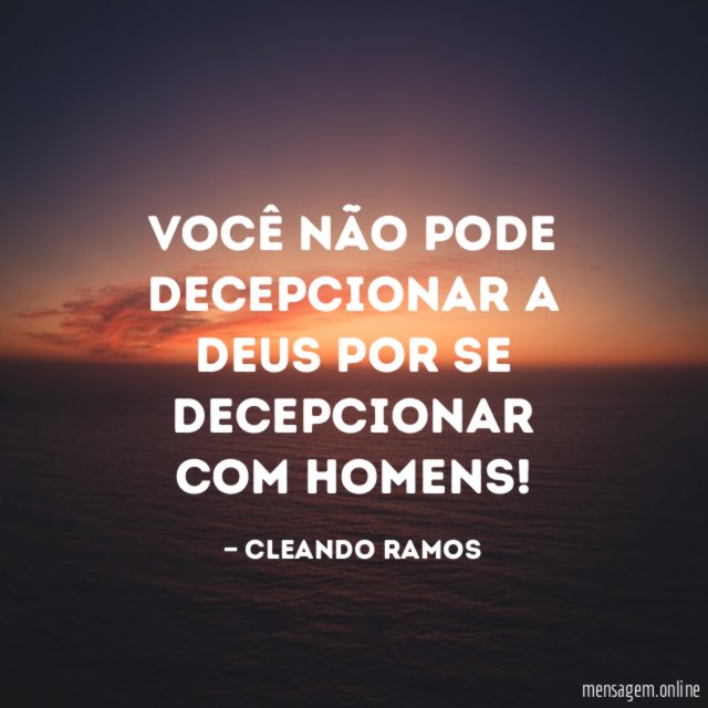 Você não pode decepcionar a Deus por se decepcionar com homens