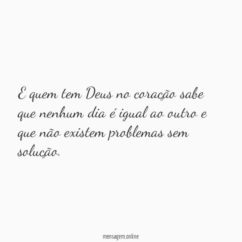 E quem tem Deus no coração sabe que