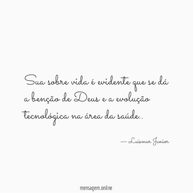 Sua sobre vida é evidente que se dá