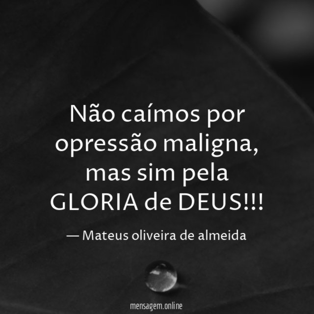 não caímos por opressão maligna