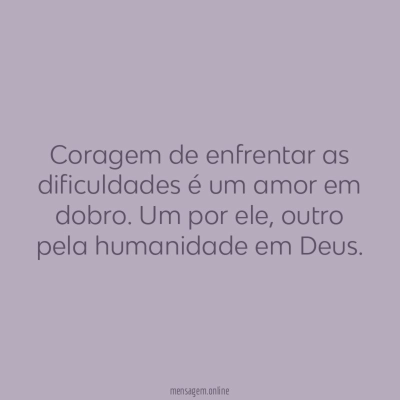 Coragem de enfrentar as dificuldades é um amor em dobro