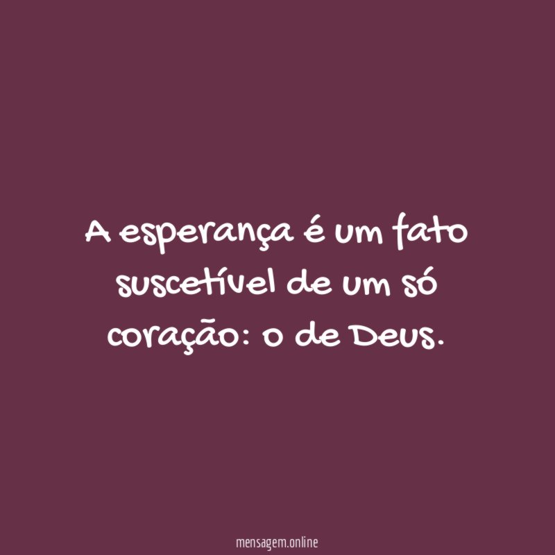 A esperança é um fato suscetível de um só coração
