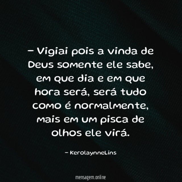 Vigiai pois a vinda de Deus somente ele sabe