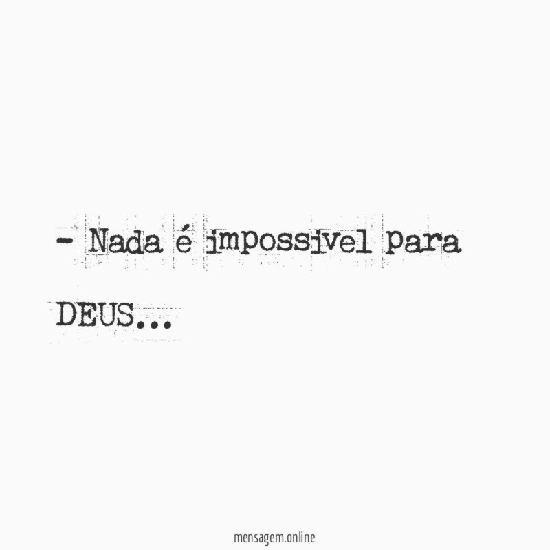 Nada é impossivel para DEUS