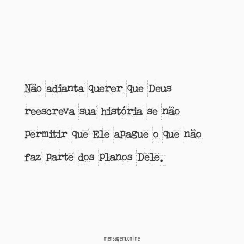 Não adianta querer que Deus reescreva sua história