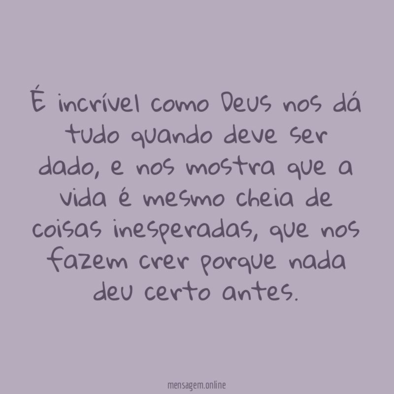 É incrível como Deus nos dá tudo quando deve ser dado