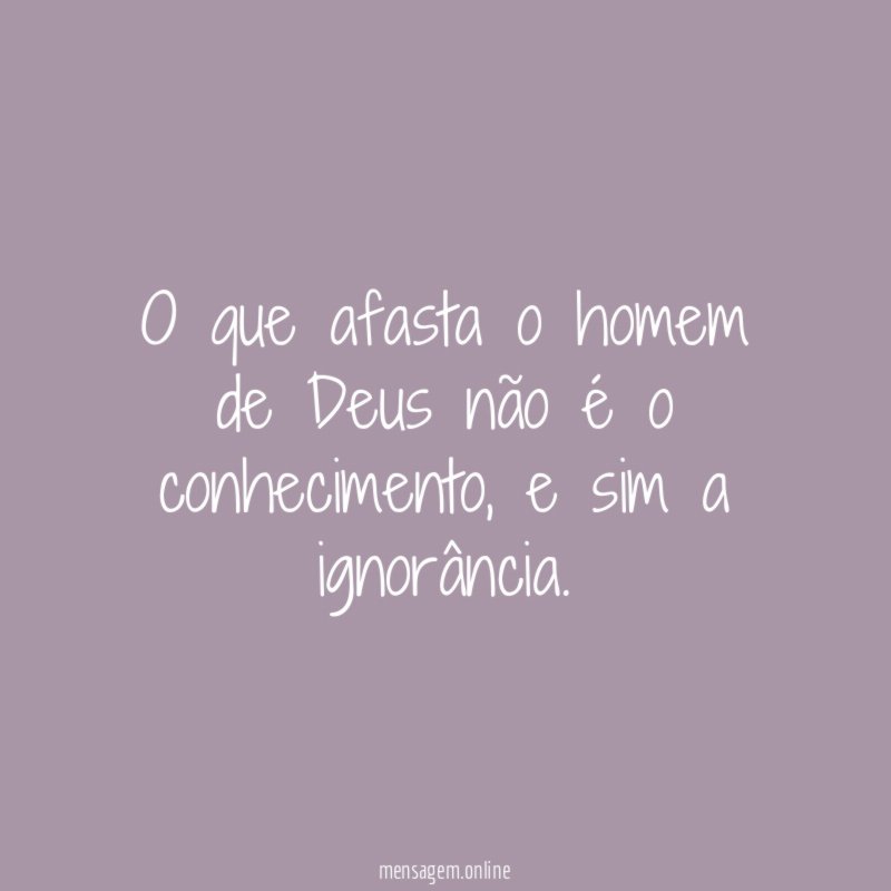 O que afasta o homem de Deus não é o conhecimento