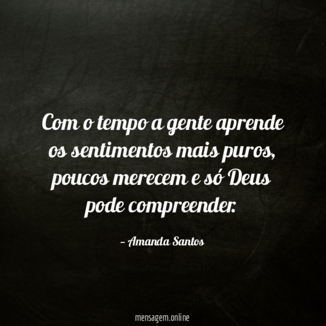 Com o tempo a gente aprende os sentimentos mais puros