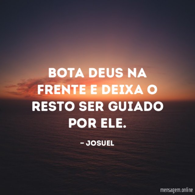 Bota Deus na frente e deixa o resto ser guiado por ele