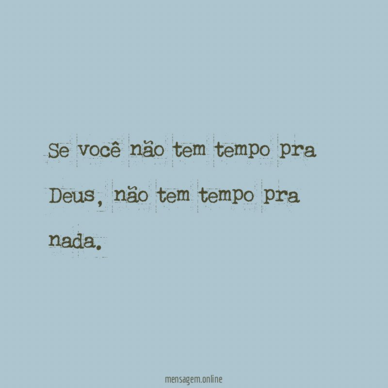Se você não tem tempo pra Deus