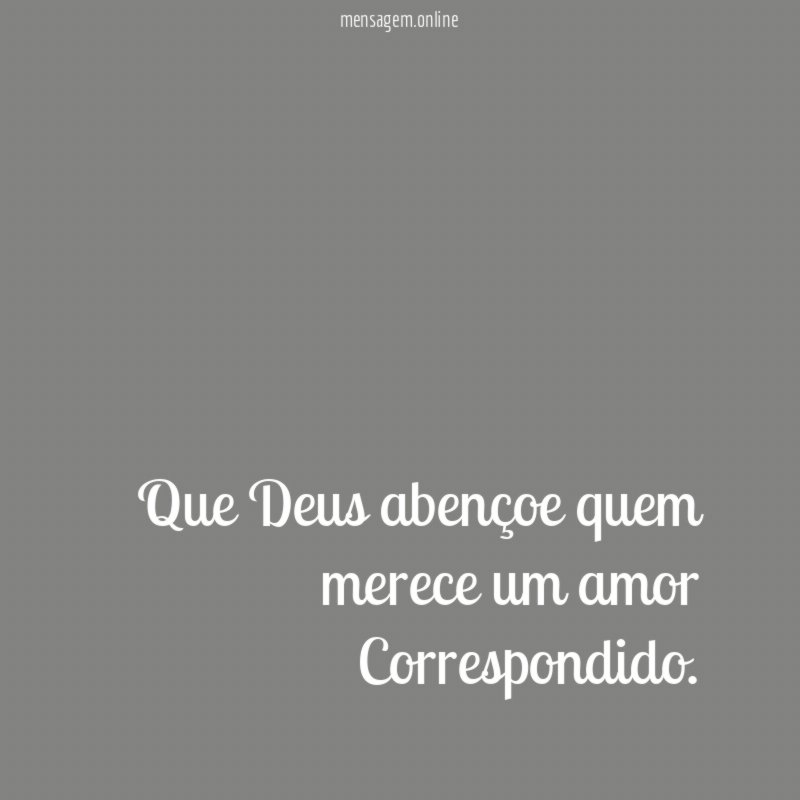 Que Deus abençoe quem merece um amor Correspondido