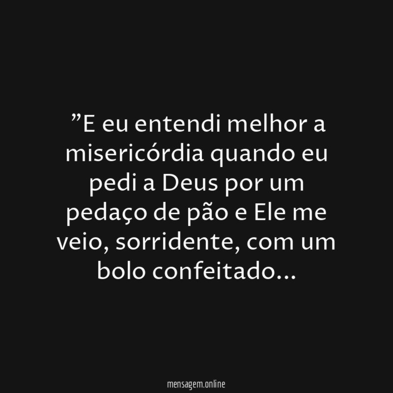 "E eu entendi melhor a misericórdia quando eu