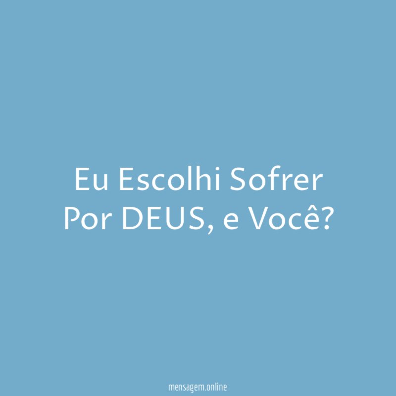 Eu Escolhi Sofrer Por DEUS