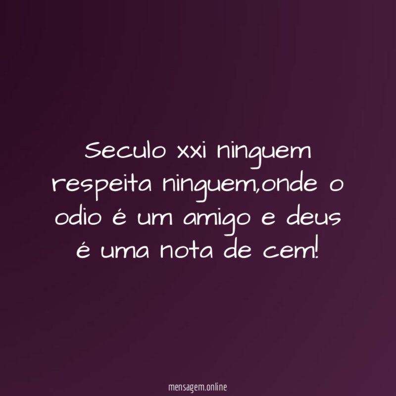 Seculo xxi ninguem respeita ninguem