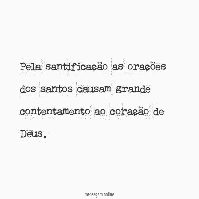 Pela santificação as orações dos santos causam grande