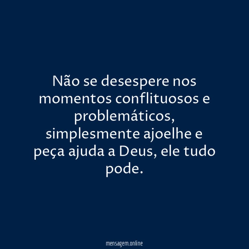 Não se desespere nos momentos conflituosos e problemáticos