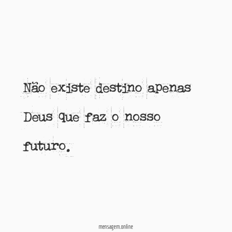 Não existe destino apenas Deus que faz o nosso futuro