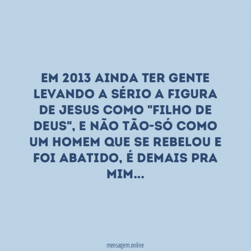 Em 2013 ainda ter gente levando a sério