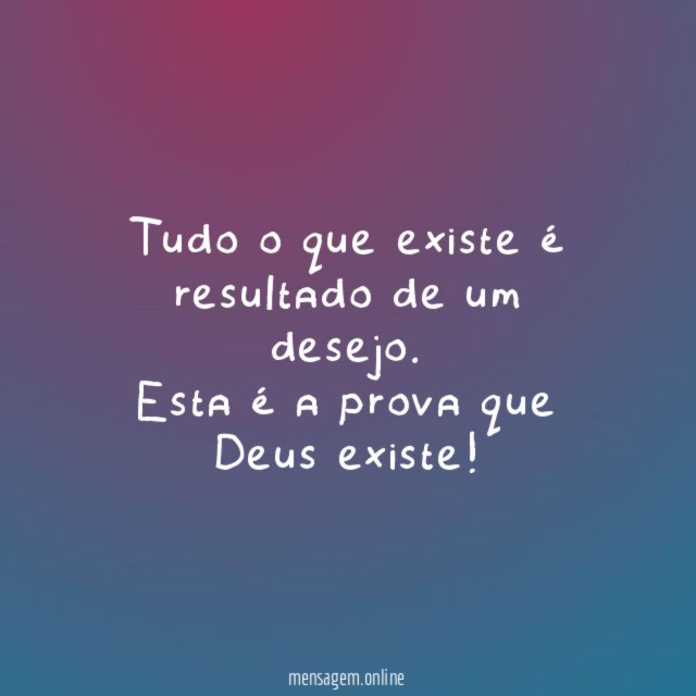 Tudo o que existe é resultado de um desejo