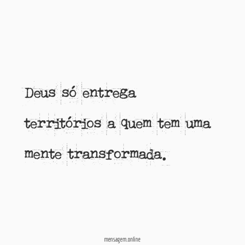 Deus só entrega territórios a quem tem uma mente transformada