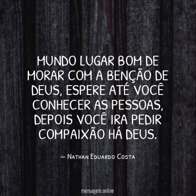 Mundo lugar bom de morar com a benção de DEUS