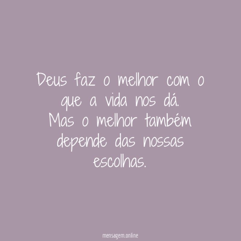Deus faz o melhor com o que a vida nos dá
