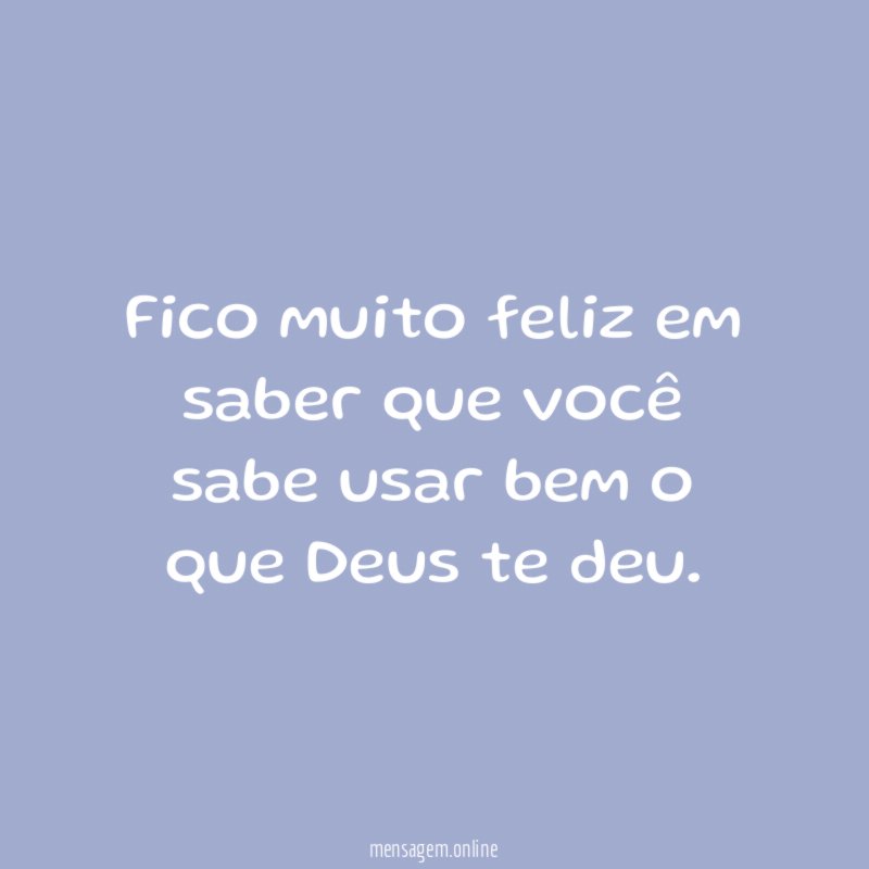 Fico muito feliz em saber que você sabe