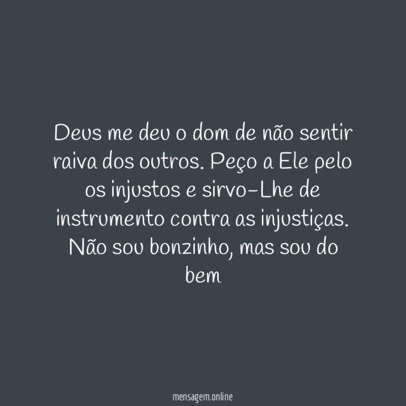 Deus me deu o dom de não sentir raiva dos outros