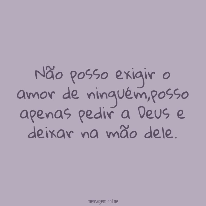 Não posso exigir o amor de ninguém
