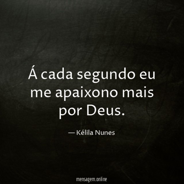 Á cada segundo eu me apaixono mais por Deus