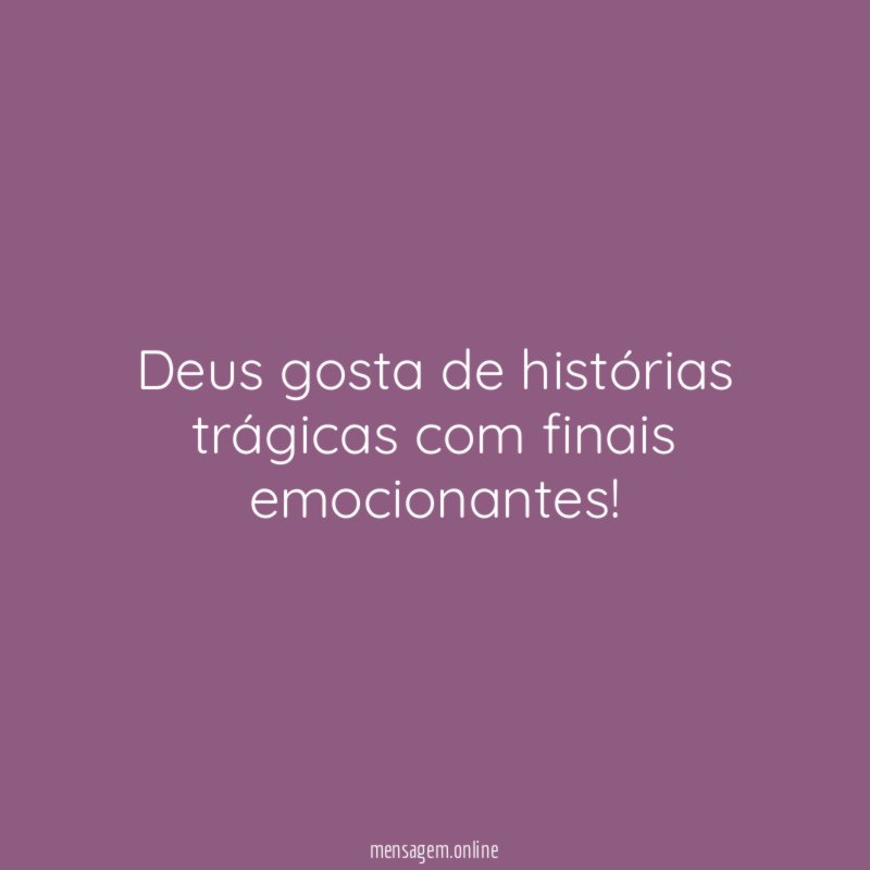 Deus gosta de histórias trágicas com finais emocionantes