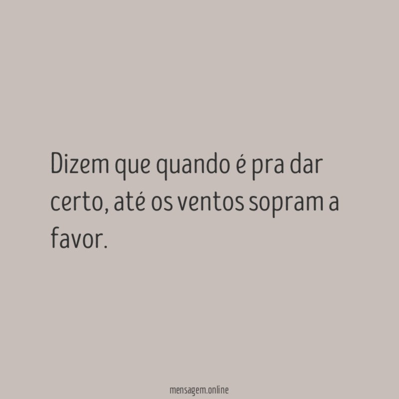 Dizem que quando é pra dar certo