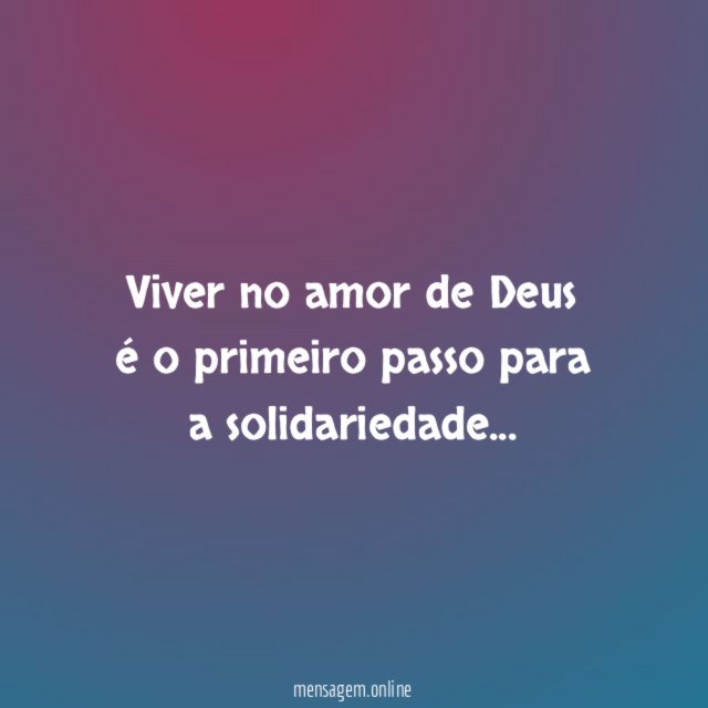 Viver no amor de Deus é o primeiro passo para a solidariedade