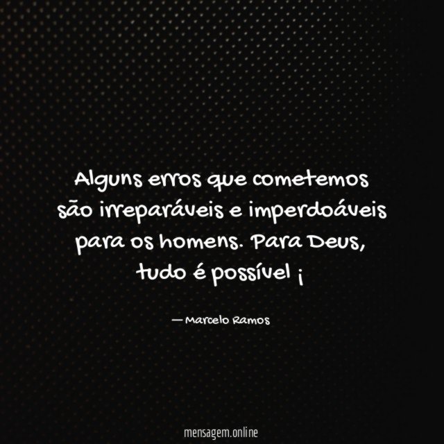 Alguns erros que cometemos são irreparáveis e imperdoáveis