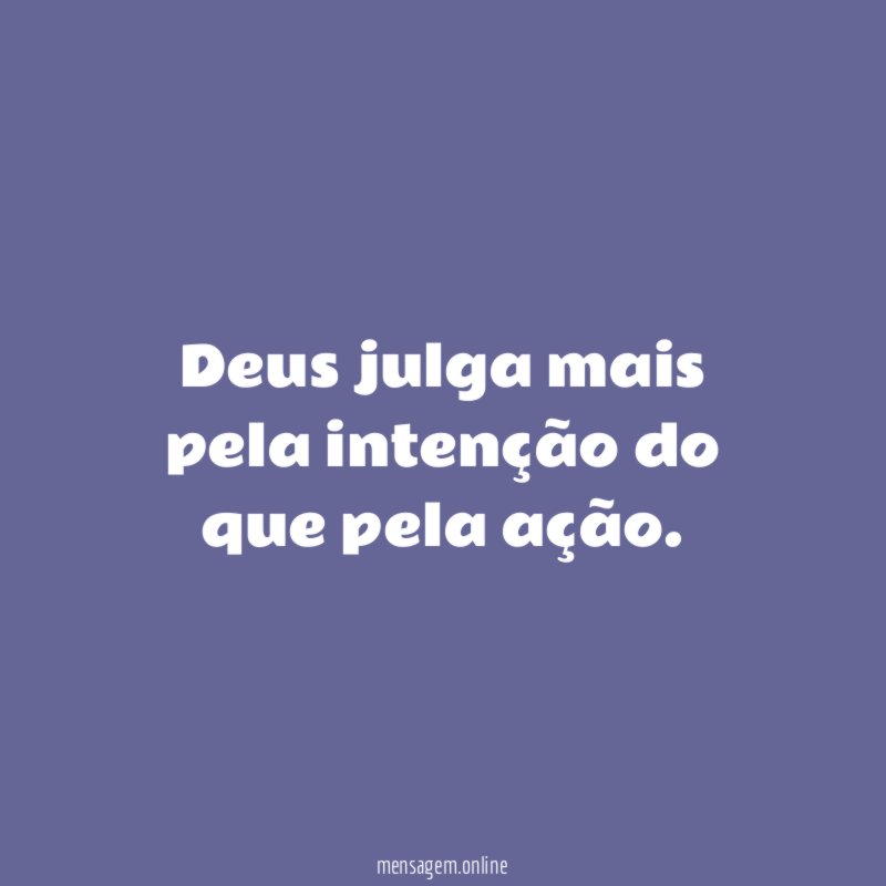 Deus julga mais pela intenção do que pela ação