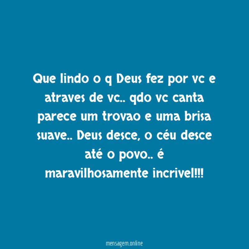 Que lindo o q Deus fez por vc e atraves de vc