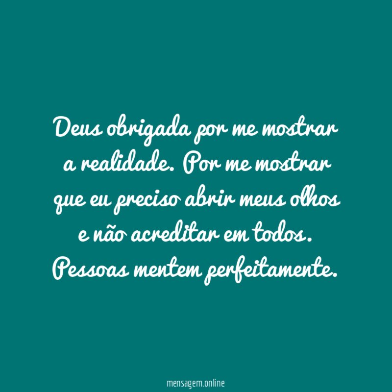 Deus obrigada por me mostrar a realidade