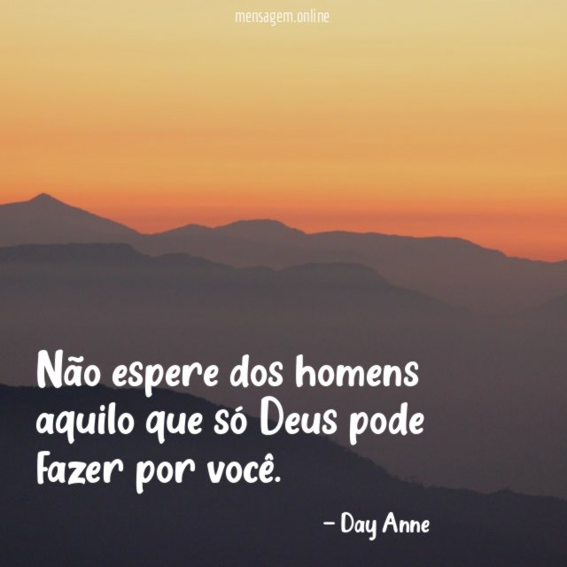 Não espere dos homens aquilo que só Deus