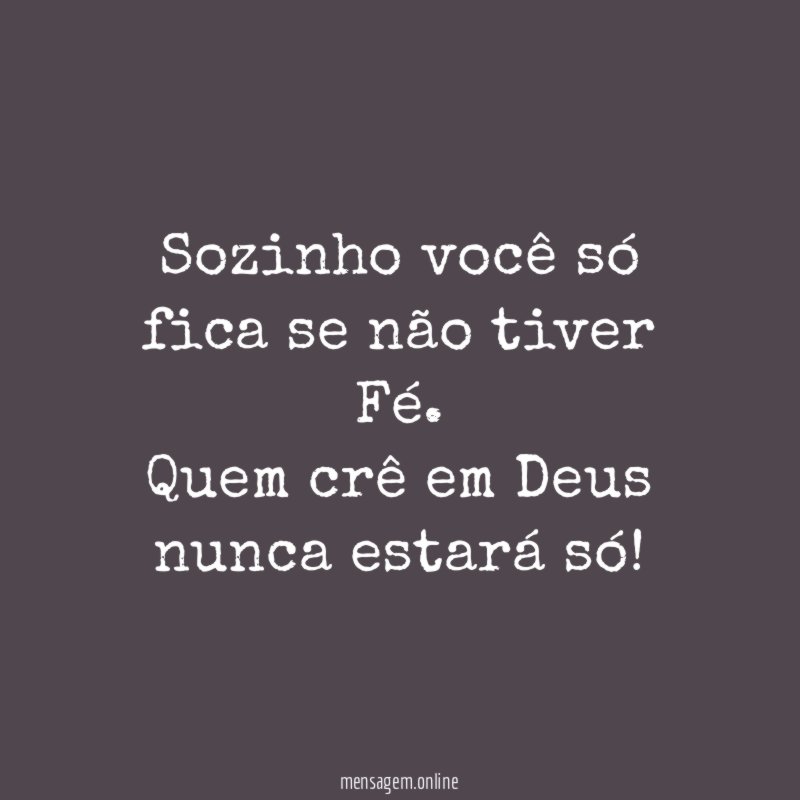 Sozinho você só fica se não tiver Fé