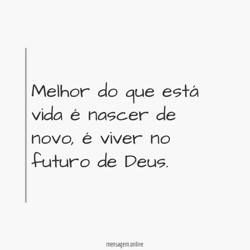 Melhor do que está vida é nascer de novo