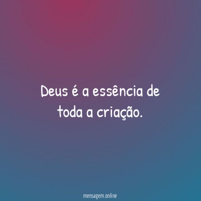 Deus é a essência de toda a criação