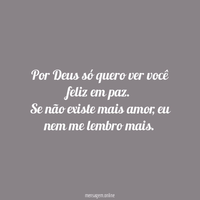 Por Deus só quero ver você feliz em paz