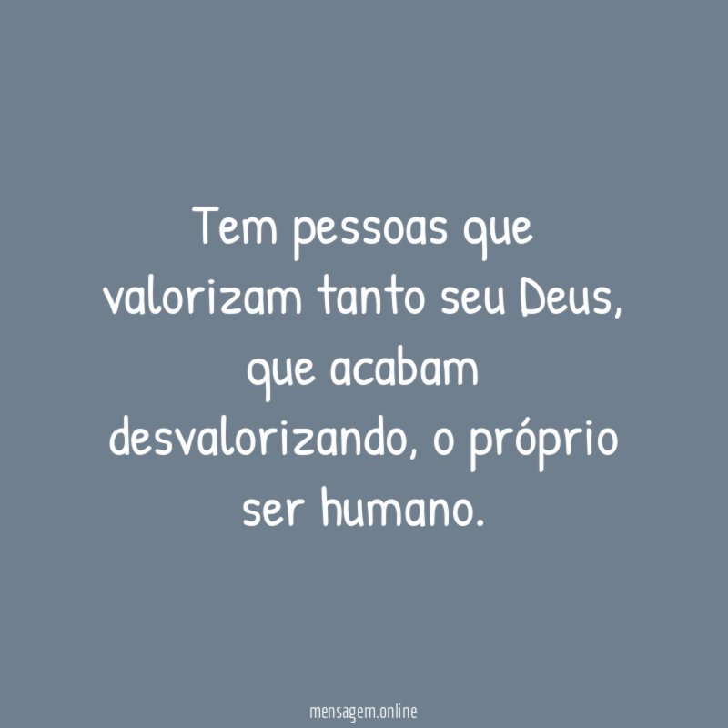Tem pessoas que valorizam tanto seu Deus