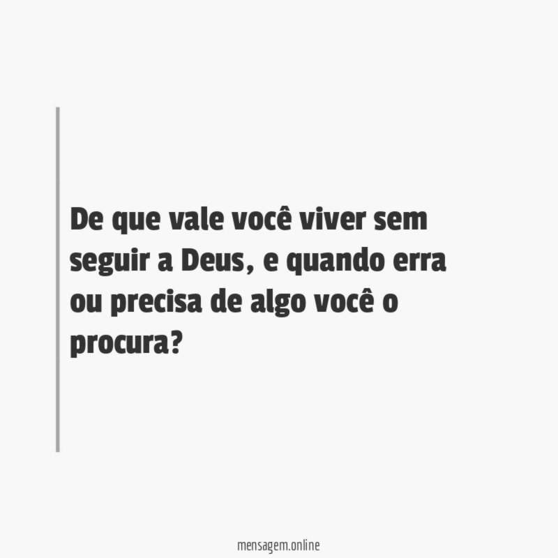 De que vale você viver sem seguir a Deus