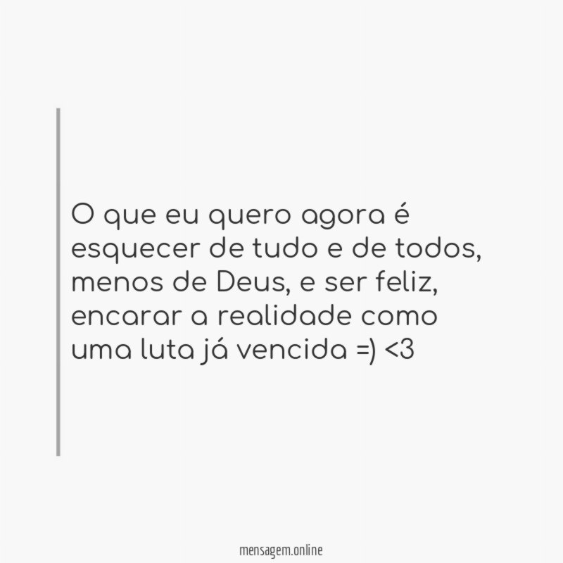 O que eu quero agora é esquecer de tudo e de todos
