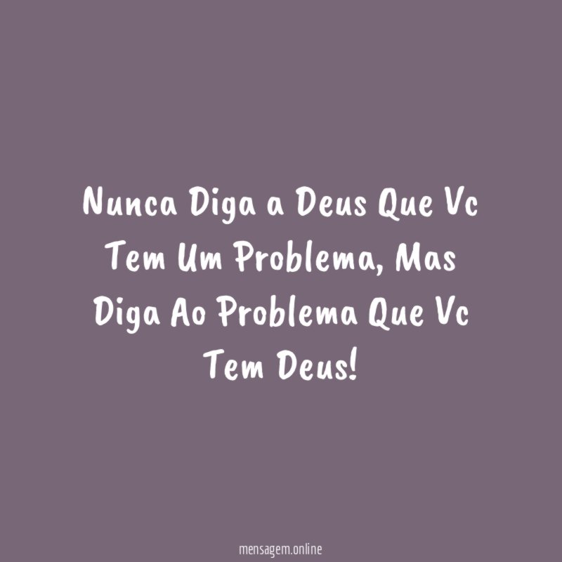 Nunca Diga a Deus Que Vc Tem Um Problema