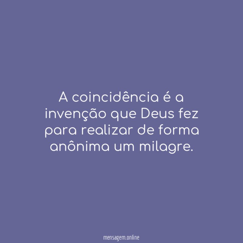 A coincidência é a invenção que Deus fez