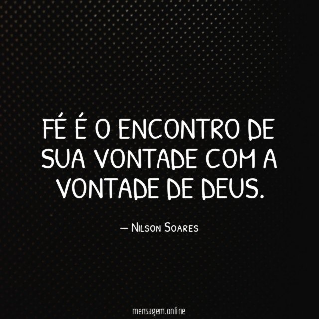 Fé é o encontro de sua vontade com a vontade de Deus
